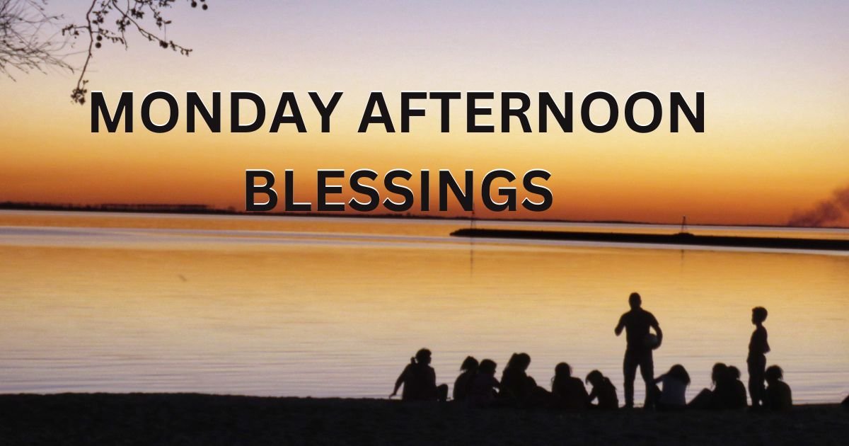 100+ Monday Afternoon Blessings Images and Quotes