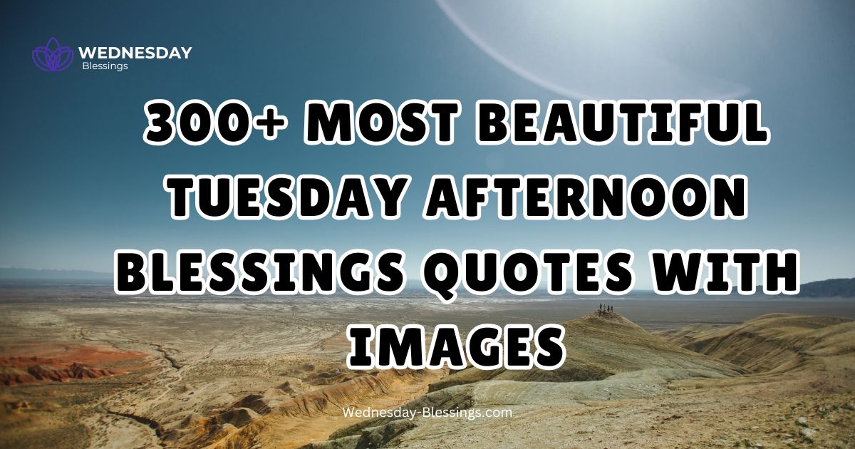 300+ Most Beautiful Tuesday Afternoon Blessings Quotes with Images